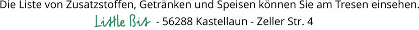 Die Liste von Zusatzstoffen, Getränken und Speisen können Sie am Tresen einsehen.                   - 56288 Kastellaun - Zeller Str. 4